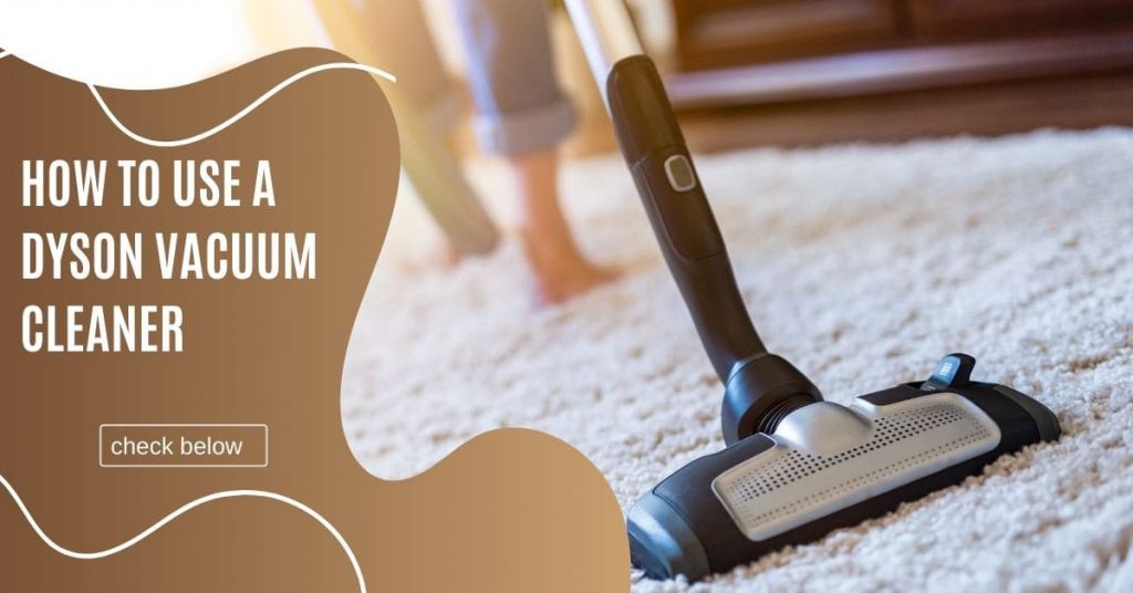 How to use a Dyson vacuum cleaner