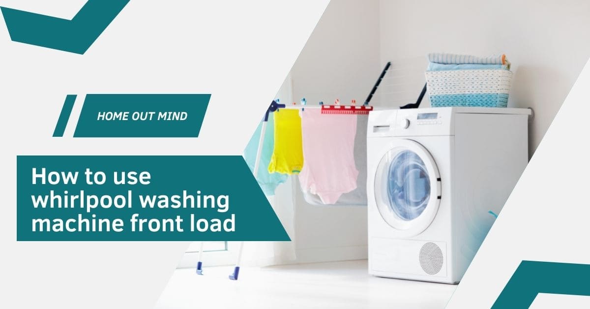 Read more about the article How to Use Whirlpool Washing Machine Front Load: A Beginner’s Guide