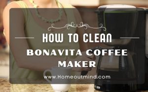 Read more about the article How To Clean Bonavita Coffee Maker: From Vinegar to Baking Soda