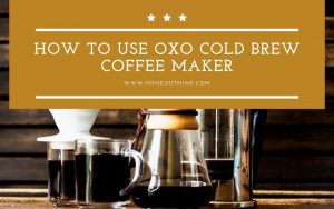Read more about the article How To Use Oxo Cold Brew Coffee Maker
