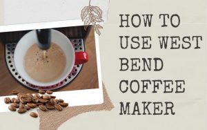 Read more about the article How To Use West Bend Coffee Maker: Brewing Perfection