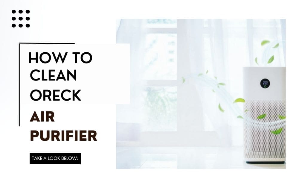 Read more about the article How To Clean Oreck Air Purifier Step-By-Step