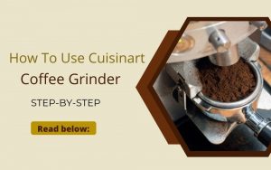 Read more about the article How To Use Cuisinart Coffee Grinder Step-By-Step
