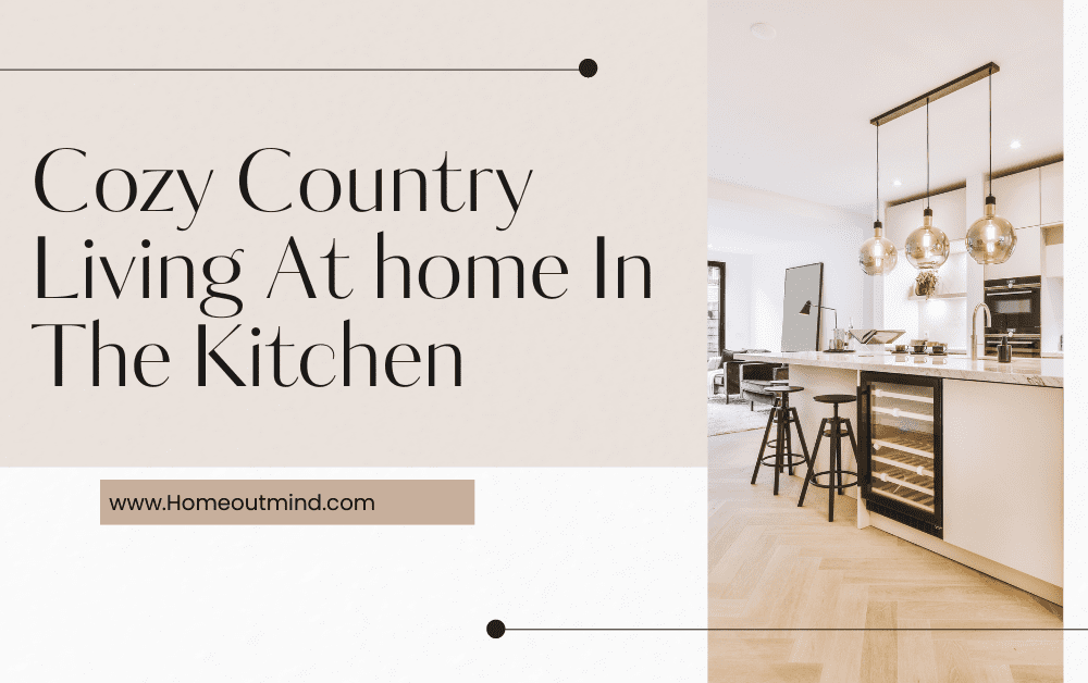 Read more about the article Cozy Country Living At Home in the Kitchen – Design Ideas: Embrace Rustic Charm in Your Cooking Space