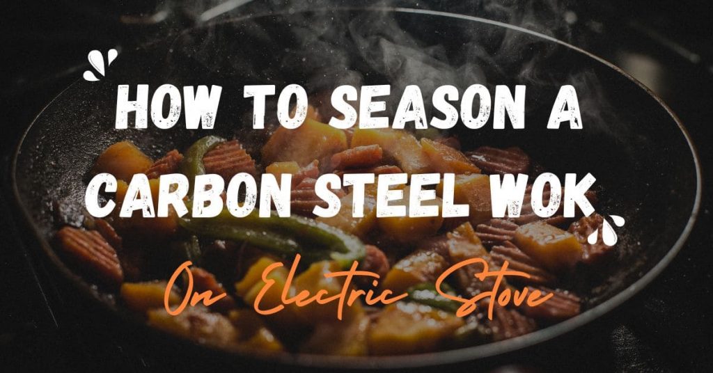 How To Season A Carbon Steel Wok On Electric Stove