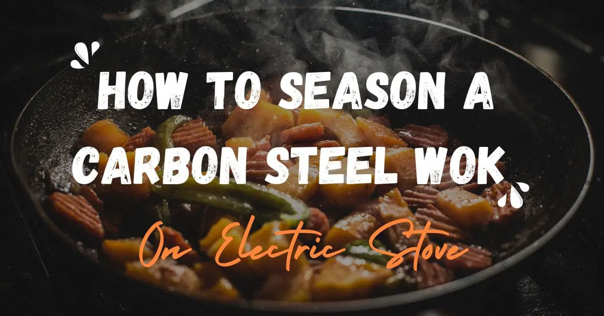 Read more about the article How To Season A Carbon Steel Wok On Electric Stove: Step-By-Step Guide (2023)